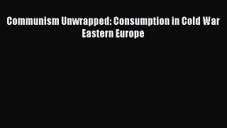 Communism Unwrapped: Consumption in Cold War Eastern Europe  PDF Download