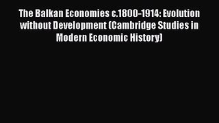 The Balkan Economies c.1800-1914: Evolution without Development (Cambridge Studies in Modern