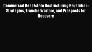 Commercial Real Estate Restructuring Revolution: Strategies Tranche Warfare and Prospects for