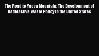 [PDF Download] The Road to Yucca Mountain: The Development of Radioactive Waste Policy in the
