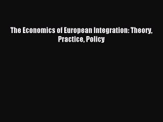 (PDF Download) The Economics of European Integration: Theory Practice Policy PDF