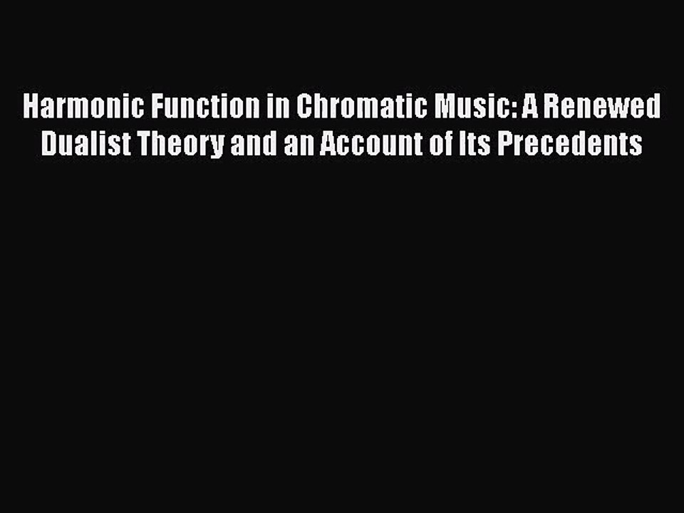 [PDF Download] Harmonic Function in Chromatic Music: A Renewed Dualist Theory and an Account