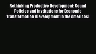 (PDF Download) Rethinking Productive Development: Sound Policies and Institutions for Economic