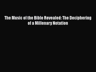 [PDF Download] The Music of the Bible Revealed: The Deciphering of a Millenary Notation [Download]