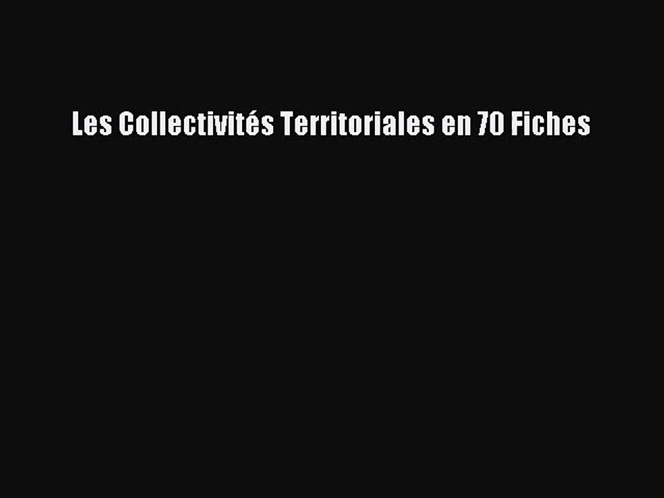 [PDF Télécharger] Les Collectivités Territoriales en 70 Fiches [Télécharger] en ligne
