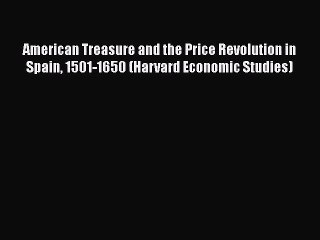 American Treasure and the Price Revolution in Spain 1501-1650 (Harvard Economic Studies)  Free