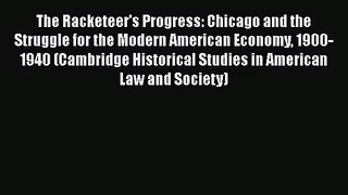 The Racketeer's Progress: Chicago and the Struggle for the Modern American Economy 1900-1940