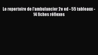 [PDF Télécharger] Le repertoire de l'ambulancier 2e ed - 55 tableaux - 14 fiches réflexes [PDF]