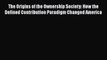 The Origins of the Ownership Society: How the Defined Contribution Paradigm Changed America