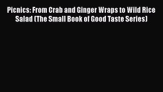 Picnics: From Crab and Ginger Wraps to Wild Rice Salad (The Small Book of Good Taste Series)