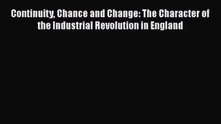 Continuity Chance and Change: The Character of the Industrial Revolution in England  Free Books