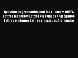 [PDF Télécharger] Question de grammaire pour les concours CAPES Lettres modernes Lettres classiques