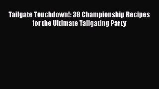 Tailgate Touchdown!: 38 Championship Recipes for the Ultimate Tailgating Party  Free PDF