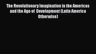The Revolutionary Imagination in the Americas and the Age of  Development (Latin America Otherwise)
