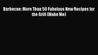 Barbecue: More Than 50 Fabulous New Recipes for the Grill (Make Me)  Free Books