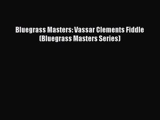 [PDF Download] Bluegrass Masters: Vassar Clements Fiddle (Bluegrass Masters Series) [PDF] Online