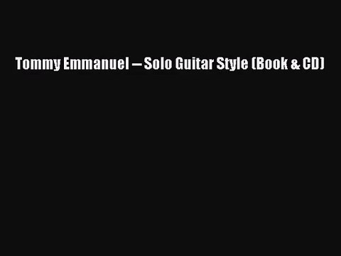 [PDF Download] Tommy Emmanuel Solo Guitar Style (Book & CD) [Download] Online