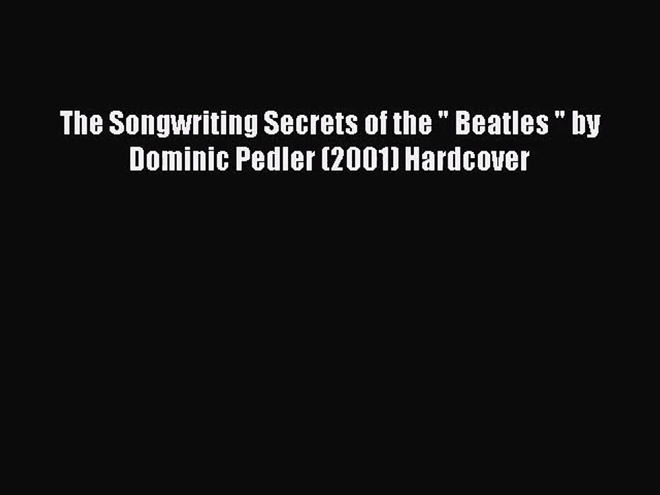 [PDF Download] The Songwriting Secrets of the  Beatles  by Dominic Pedler (2001) Hardcover