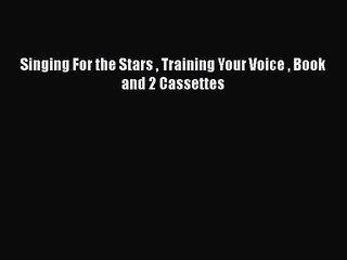 [PDF Download] Singing For the Stars  Training Your Voice  Book and 2 Cassettes [Read] Full