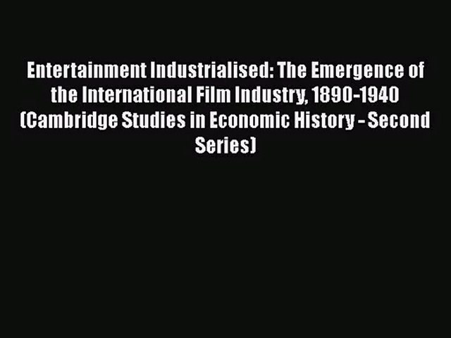 Entertainment Industrialised The Emergence Of The International Film Industry 10 1940 Cambridge Video Dailymotion