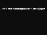 [PDF Download] Social Work and Transplantation of Human Organs [Download] Online