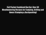 Foil Packet Cookbook Box Set: Over 60 Mouthwatering Recipes for Camping Grilling and Ovens