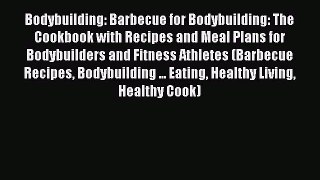Bodybuilding: Barbecue for Bodybuilding: The Cookbook with Recipes and Meal Plans for Bodybuilders