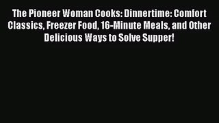 The Pioneer Woman Cooks: Dinnertime: Comfort Classics Freezer Food 16-Minute Meals and Other