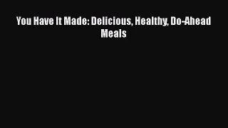 You Have It Made: Delicious Healthy Do-Ahead Meals  Free Books