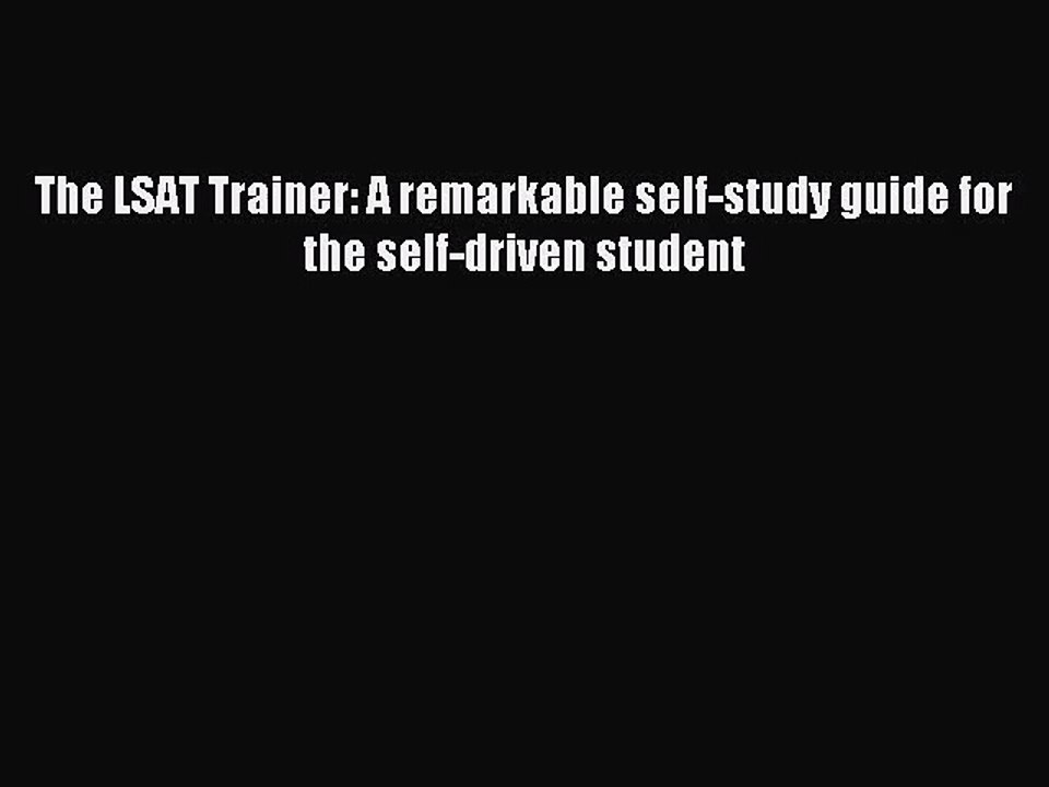 (PDF Download) The LSAT Trainer: A remarkable self-study guide for the self-driven student
