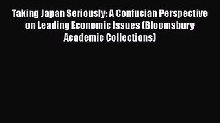 Taking Japan Seriously: A Confucian Perspective on Leading Economic Issues (Bloomsbury Academic