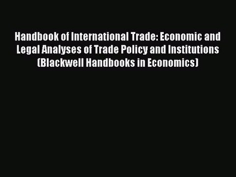 Handbook of International Trade: Economic and Legal Analyses of Trade Policy and Institutions