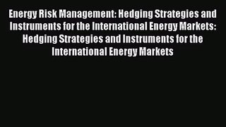 Energy Risk Management: Hedging Strategies and Instruments for the International Energy Markets: