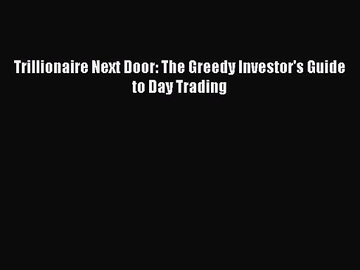 Trillionaire Next Door: The Greedy Investor’s Guide to Day Trading  PDF Download