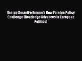 Energy Security: Europe's New Foreign Policy Challenge (Routledge Advances in European Politics)