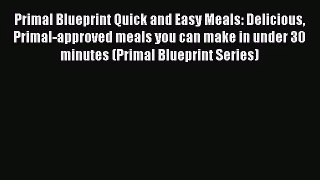 Primal Blueprint Quick and Easy Meals: Delicious Primal-approved meals you can make in under