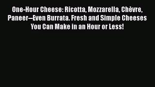One-Hour Cheese: Ricotta Mozzarella Chèvre Paneer--Even Burrata. Fresh and Simple Cheeses You