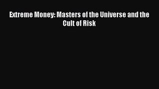 Extreme Money: Masters of the Universe and the Cult of Risk Free Download Book