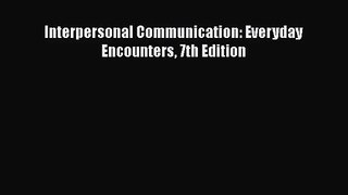 [PDF Download] Interpersonal Communication: Everyday Encounters 7th Edition [Read] Online