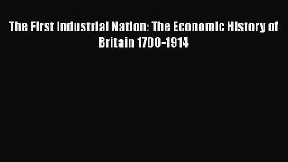 The First Industrial Nation: The Economic History of Britain 1700-1914  Free Books