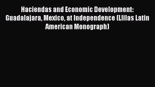 Haciendas and Economic Development: Guadalajara Mexico at Independence (Llilas Latin American
