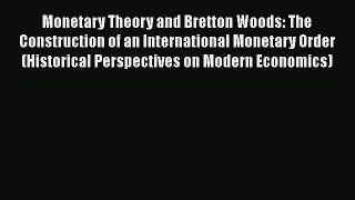 Monetary Theory and Bretton Woods: The Construction of an International Monetary Order (Historical