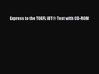 (PDF Download) Express to the TOEFL iBT® Test with CD-ROM PDF