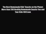 The Best Homemade Kids' Snacks on the Planet: More than 200 Healthy Homemade Snacks You and