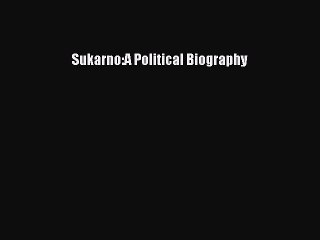 [PDF Download] Sukarno:A Political Biography [Read] Online