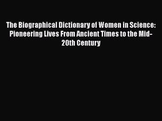 [PDF Download] The Biographical Dictionary of Women in Science: Pioneering Lives From Ancient