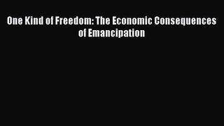 One Kind of Freedom: The Economic Consequences of Emancipation  Free Books