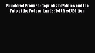 Plundered Promise: Capitalism Politics and the Fate of the Federal Lands: 1st (First) Edition