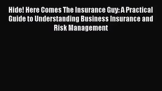 Hide! Here Comes The Insurance Guy: A Practical Guide to Understanding Business Insurance and
