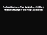 The Great American Slow Cooker Book: 500 Easy Recipes for Every Day and Every Size Machine